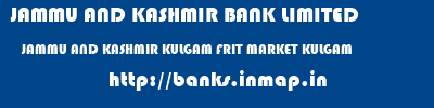 JAMMU AND KASHMIR BANK LIMITED  JAMMU AND KASHMIR KULGAM FRIT MARKET KULGAM   banks information 